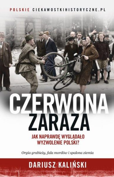 Chcesz wiedzieć więcej o tym jak wyglądało wyzwalanie Polski spod okupacji niemieckiej? Przeczytaj najnowszą książkę autora artykułu zatytułowaną "Czerwona Zaraza. Jak naprawdę wyglądało wyzwolenie Polski?"