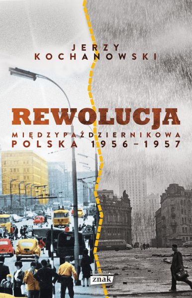 Poznaj książkę Jerzego Kochanowskiego "Rewolucja międzypaździernikowa. Polska 1956-1957", wydaną w 2017 roku nakładem wydawnictwa Znak Horyzont.