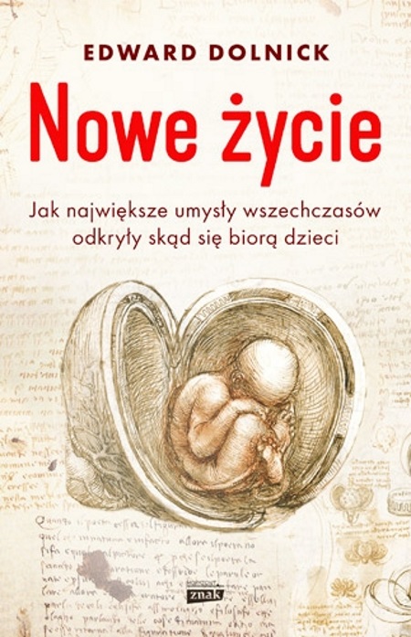 Artykuł powstał na podstawie książki Edwarda Dolnicka "Nowe życie. Jak największe umysły wszechczasów odkryły, skąd się biorą dzieci", która właśnie ukazała się nakładem wydawnictwa Znak Horyzont. 