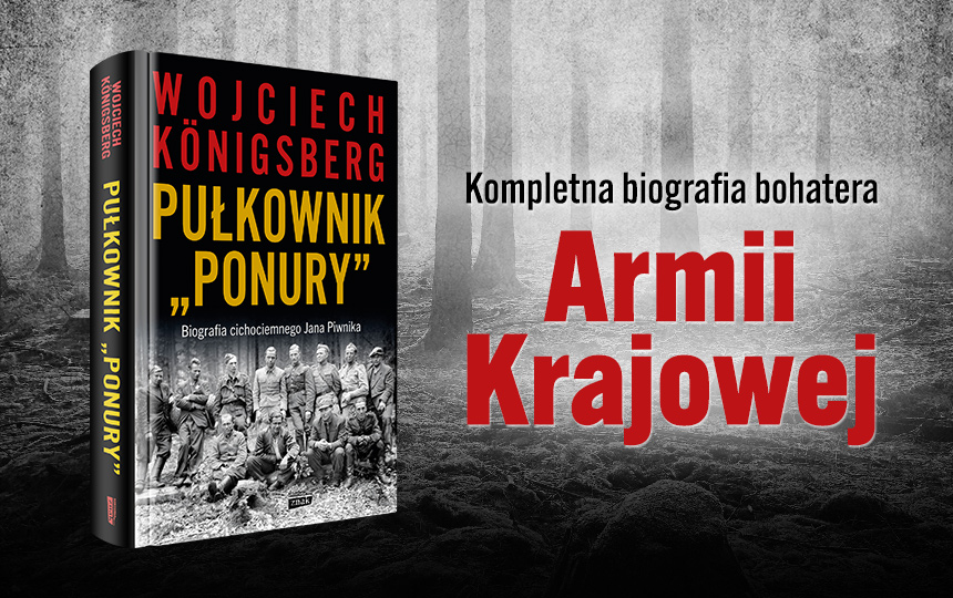 Tekst stanowi fragment książki Wojciecha Königsberga Pułkownik „Ponury”. Biografia cichociemnego Jana Piwnika (Znak Horyzont 2024).