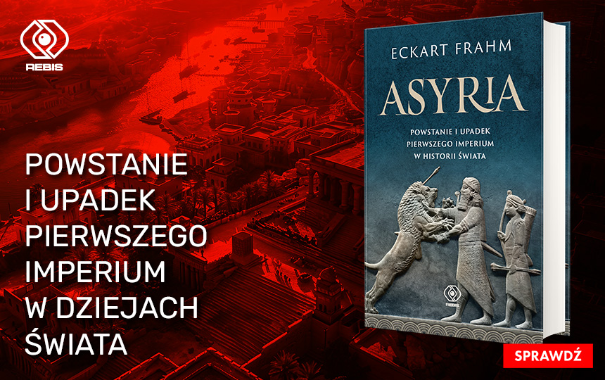 Tekst stanowi fragment książki Eckarta Frahma „Asyria. Powstanie i upadek pierwszego imperium w historii świata” (Dom Wydawniczy Rebis 2025).